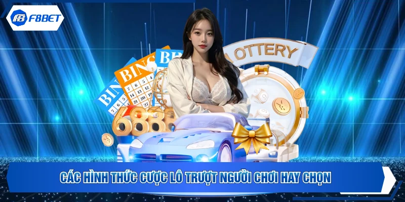 Các hình thức cược lô trượt người chơi hay chọn