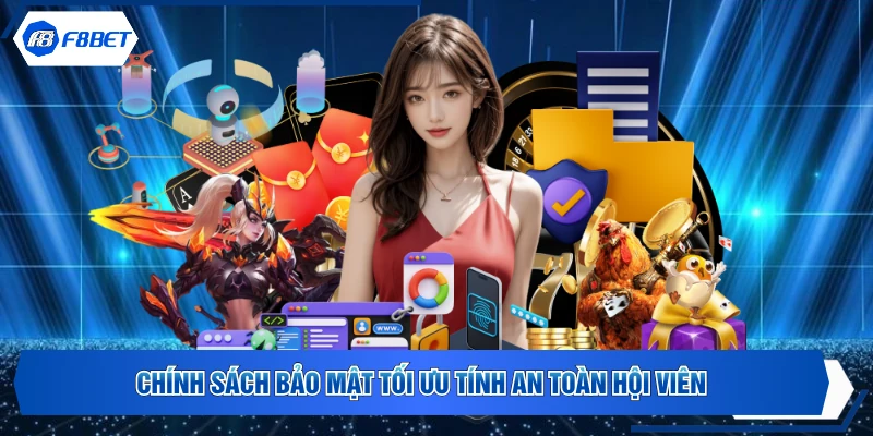 Chính sách bảo mật tối ưu tính an toàn hội viên