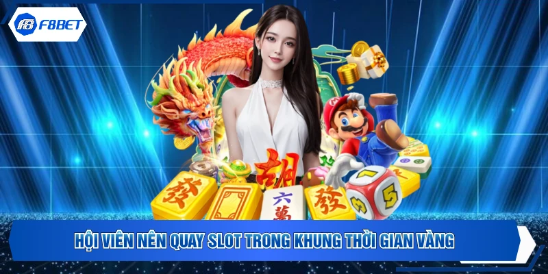 Hội viên nên quay slot trong khung thời gian vàng
