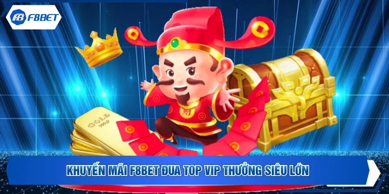 Khuyến mãi F8BET đua top Vip thưởng siêu lớn
