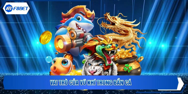 Vai trò của vũ khí trong bắn cá